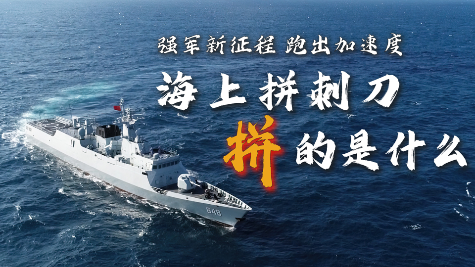 强军新征程 跑出加速度丨海上拼刺刀，拼的是什么？