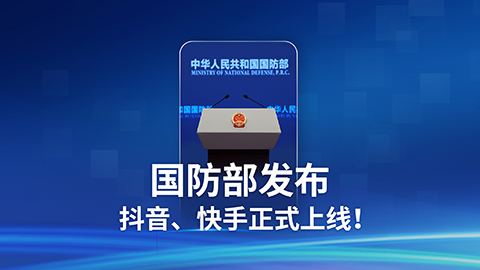 国防部发布抖音、快手正式上线！