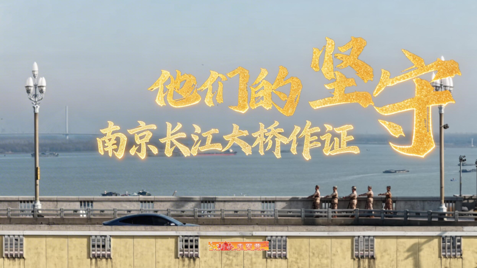 新春走军营｜他们的坚守，南京长江大桥作证