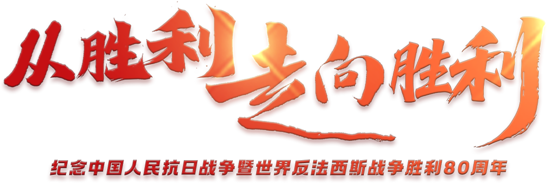从胜利走向胜利——纪念中国人民抗日战争暨世界反法西斯战争胜利80周年