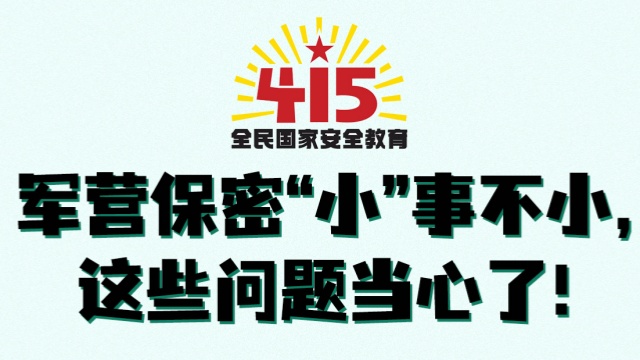 全民国家安全教育日丨军营保密“小”事不小，这些问题当心了！