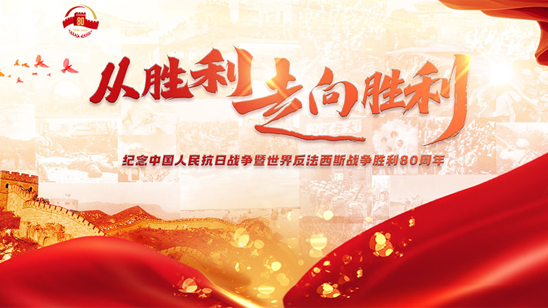 从胜利走向胜利——纪念中国人民抗日战争暨世界反法西斯战争胜利80周年